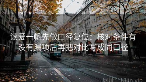 读爱一帆先做口径复位：核对条件有没有漏项后再把对比写成同口径