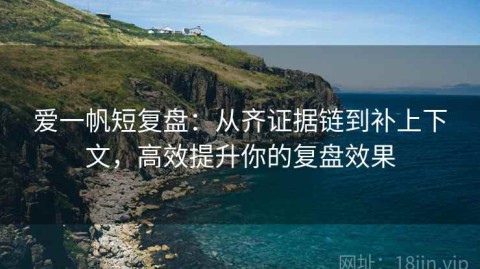 爱一帆短复盘：从齐证据链到补上下文，高效提升你的复盘效果