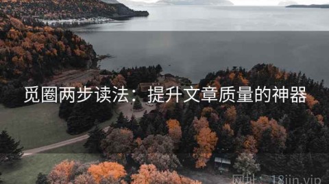 觅圈两步读法：提升文章质量的神器