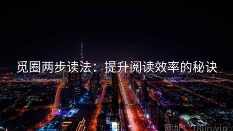 觅圈两步读法：提升阅读效率的秘诀