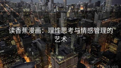 读香蕉漫画：理性思考与情感管理的艺术