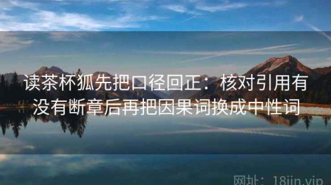 读茶杯狐先把口径回正：核对引用有没有断章后再把因果词换成中性词