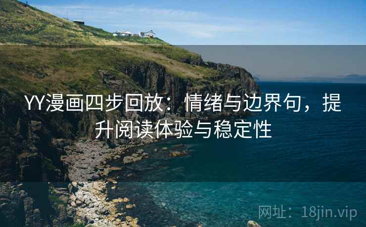 YY漫画四步回放：情绪与边界句，提升阅读体验与稳定性