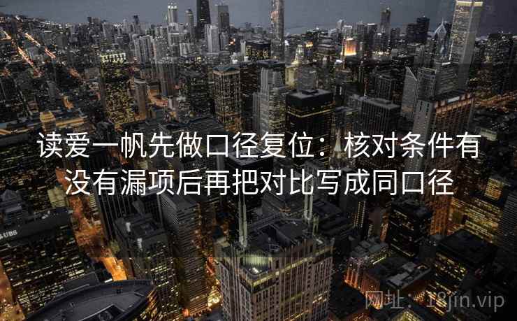 读爱一帆先做口径复位：核对条件有没有漏项后再把对比写成同口径