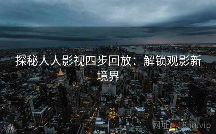 探秘人人影视四步回放：解锁观影新境界
