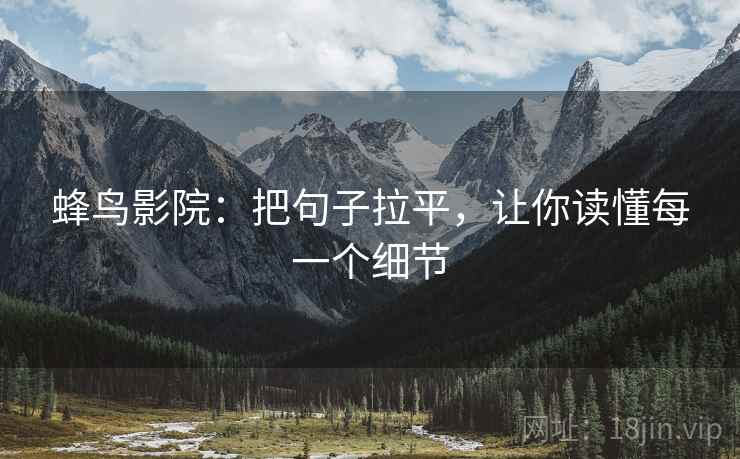 蜂鸟影院：把句子拉平，让你读懂每一个细节